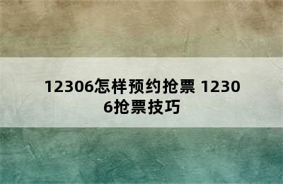 12306怎样预约抢票 12306抢票技巧